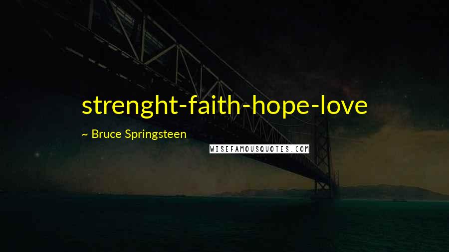 Bruce Springsteen Quotes: strenght-faith-hope-love
