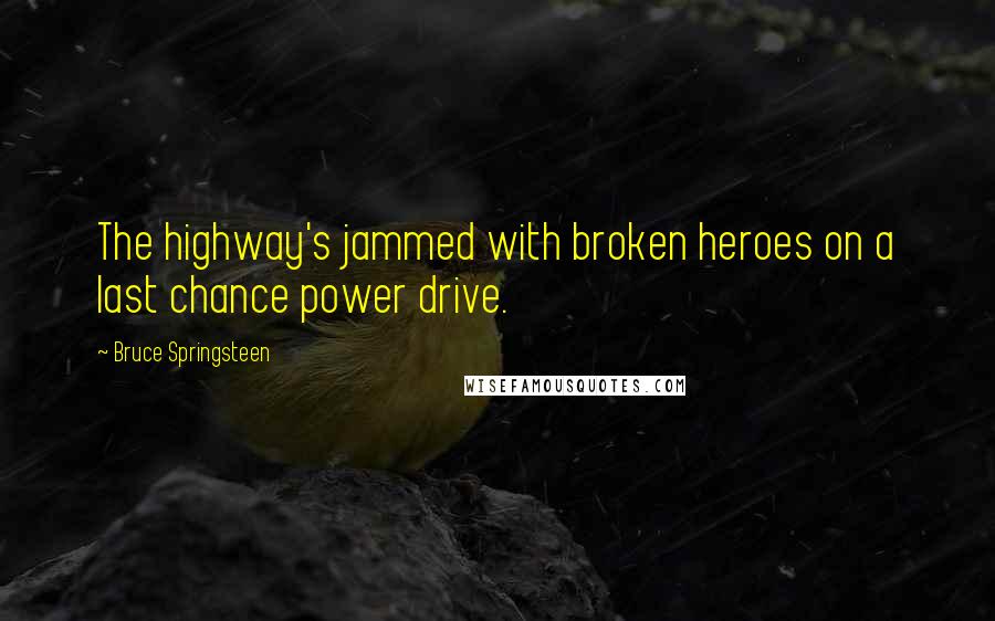 Bruce Springsteen Quotes: The highway's jammed with broken heroes on a last chance power drive.