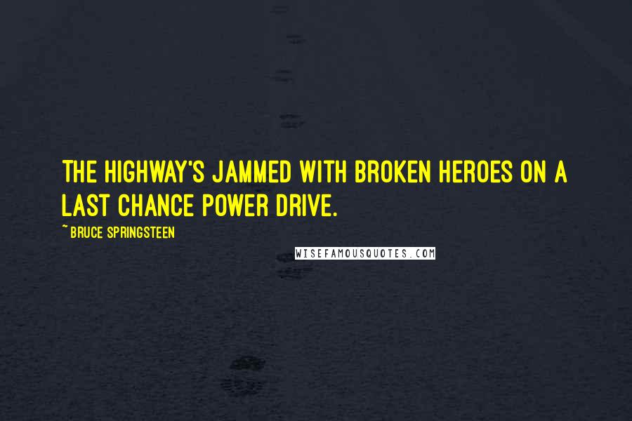 Bruce Springsteen Quotes: The highway's jammed with broken heroes on a last chance power drive.