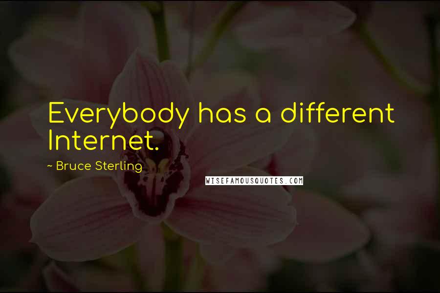 Bruce Sterling Quotes: Everybody has a different Internet.