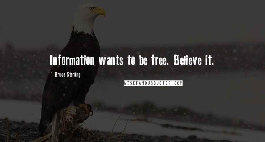 Bruce Sterling Quotes: Information wants to be free. Believe it.