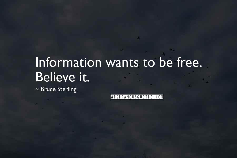 Bruce Sterling Quotes: Information wants to be free. Believe it.