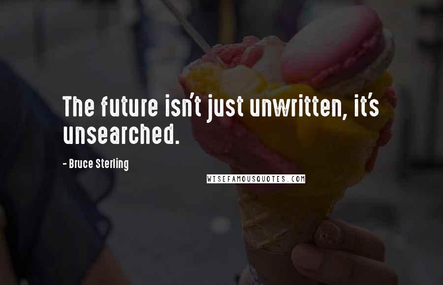 Bruce Sterling Quotes: The future isn't just unwritten, it's unsearched.