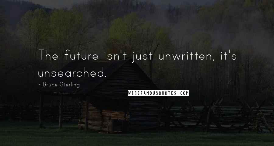 Bruce Sterling Quotes: The future isn't just unwritten, it's unsearched.