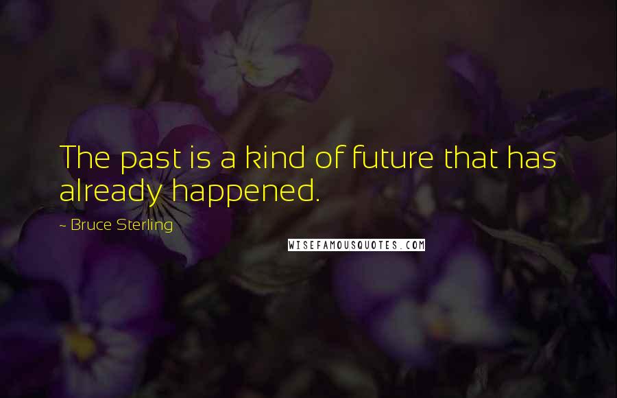 Bruce Sterling Quotes: The past is a kind of future that has already happened.