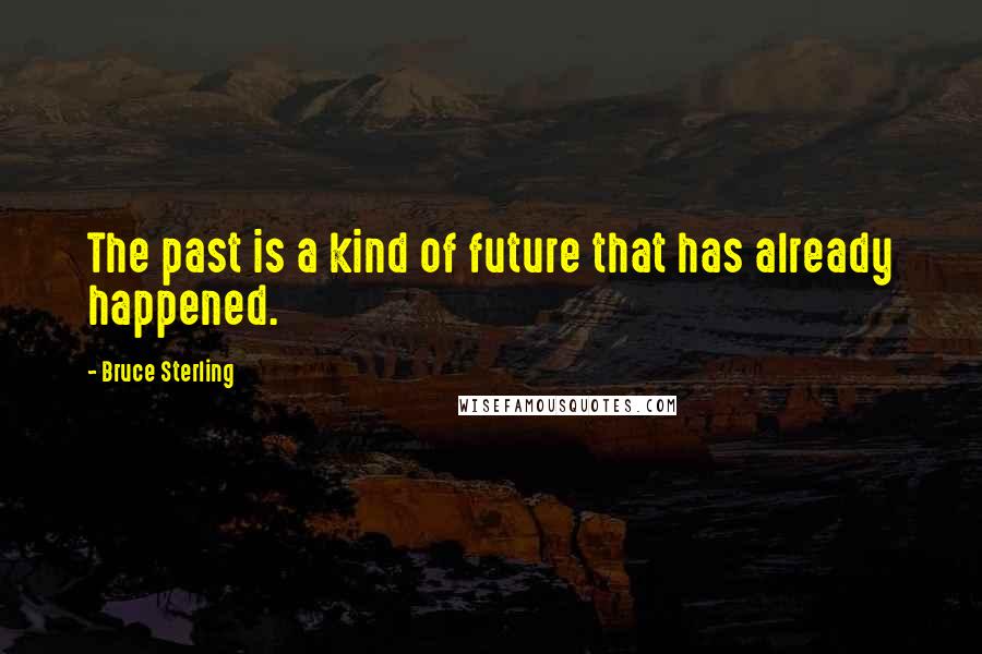 Bruce Sterling Quotes: The past is a kind of future that has already happened.