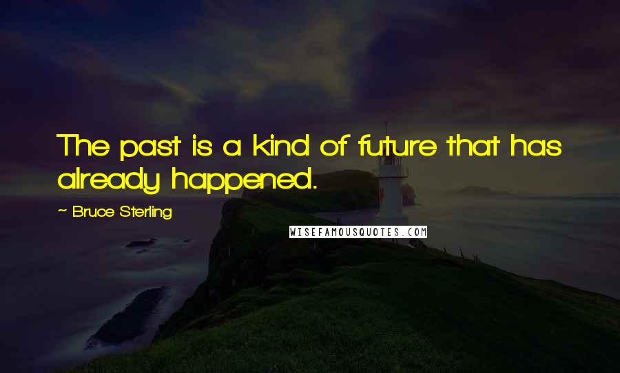 Bruce Sterling Quotes: The past is a kind of future that has already happened.