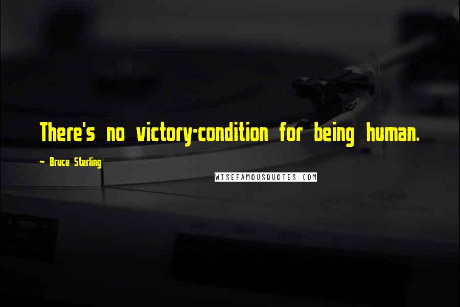 Bruce Sterling Quotes: There's no victory-condition for being human.