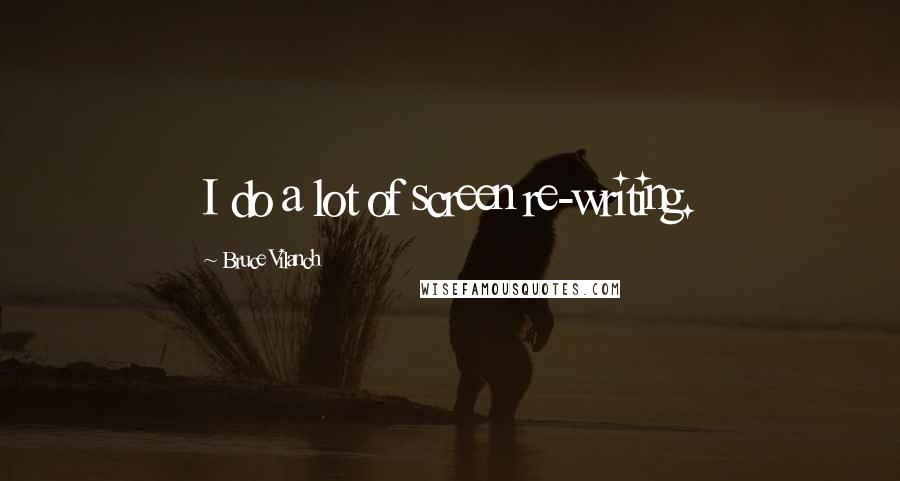 Bruce Vilanch Quotes: I do a lot of screen re-writing.