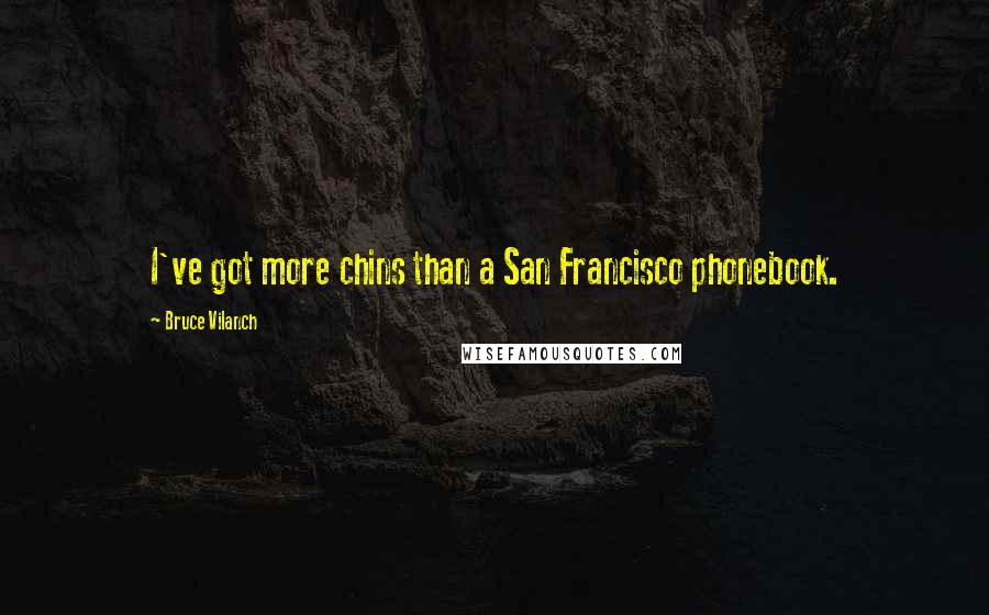 Bruce Vilanch Quotes: I've got more chins than a San Francisco phonebook.