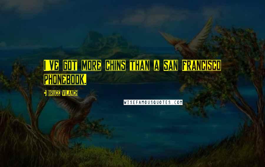 Bruce Vilanch Quotes: I've got more chins than a San Francisco phonebook.