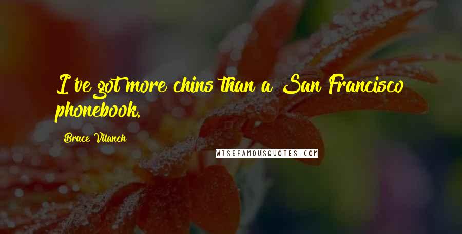 Bruce Vilanch Quotes: I've got more chins than a San Francisco phonebook.