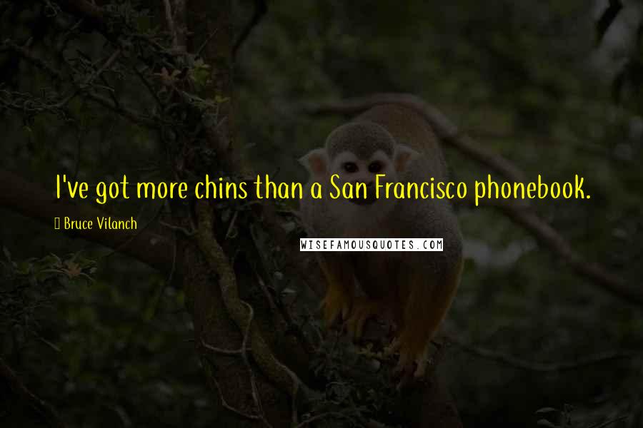 Bruce Vilanch Quotes: I've got more chins than a San Francisco phonebook.