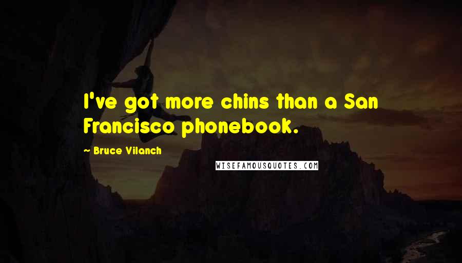 Bruce Vilanch Quotes: I've got more chins than a San Francisco phonebook.