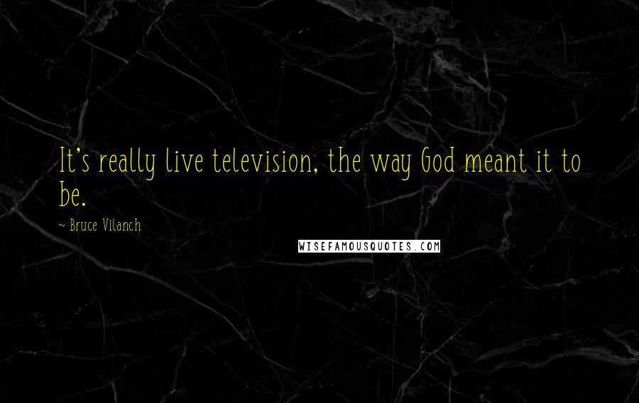 Bruce Vilanch Quotes: It's really live television, the way God meant it to be.