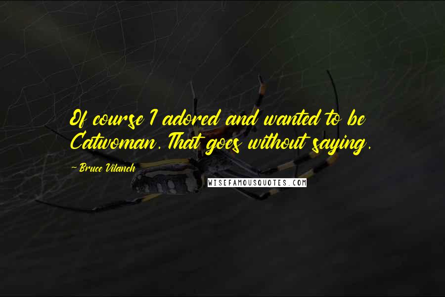 Bruce Vilanch Quotes: Of course I adored and wanted to be Catwoman. That goes without saying.