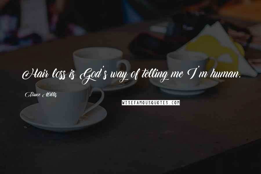 Bruce Willis Quotes: Hair loss is God's way of telling me I'm human.