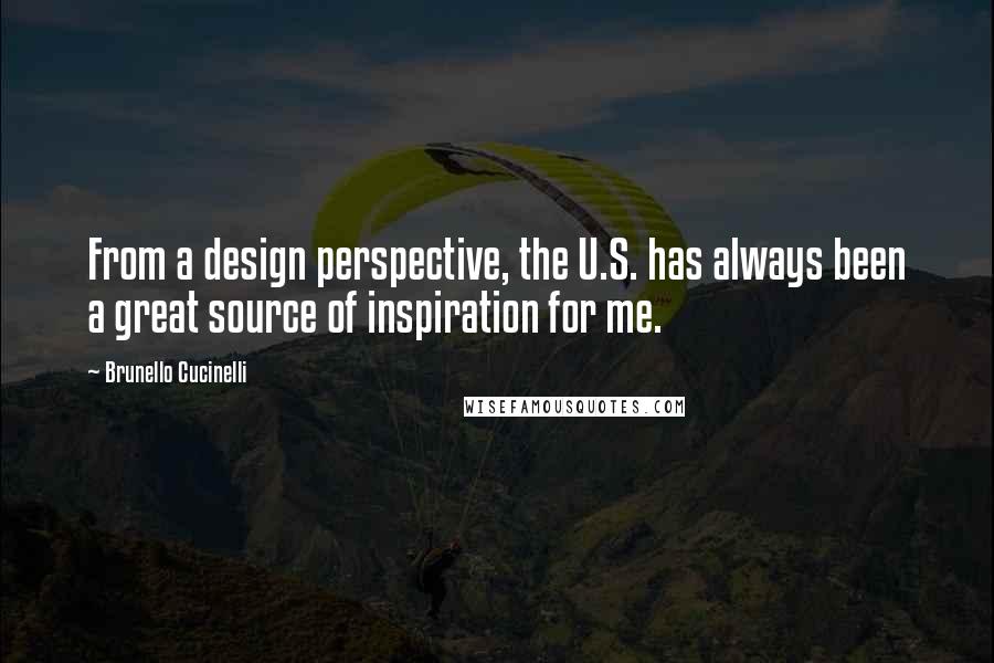 Brunello Cucinelli Quotes: From a design perspective, the U.S. has always been a great source of inspiration for me.