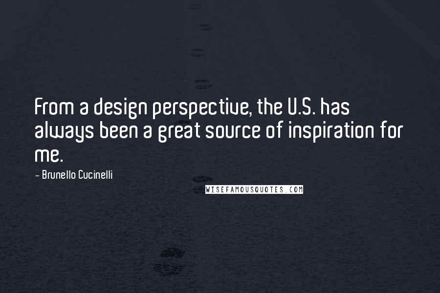 Brunello Cucinelli Quotes: From a design perspective, the U.S. has always been a great source of inspiration for me.