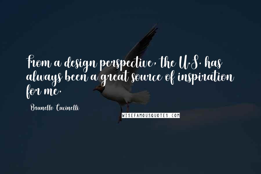 Brunello Cucinelli Quotes: From a design perspective, the U.S. has always been a great source of inspiration for me.