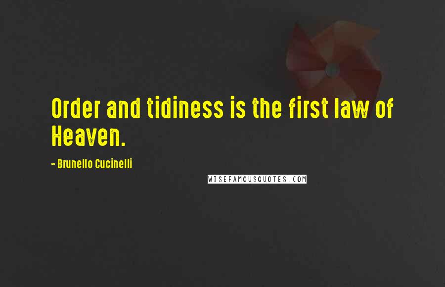 Brunello Cucinelli Quotes: Order and tidiness is the first law of Heaven.