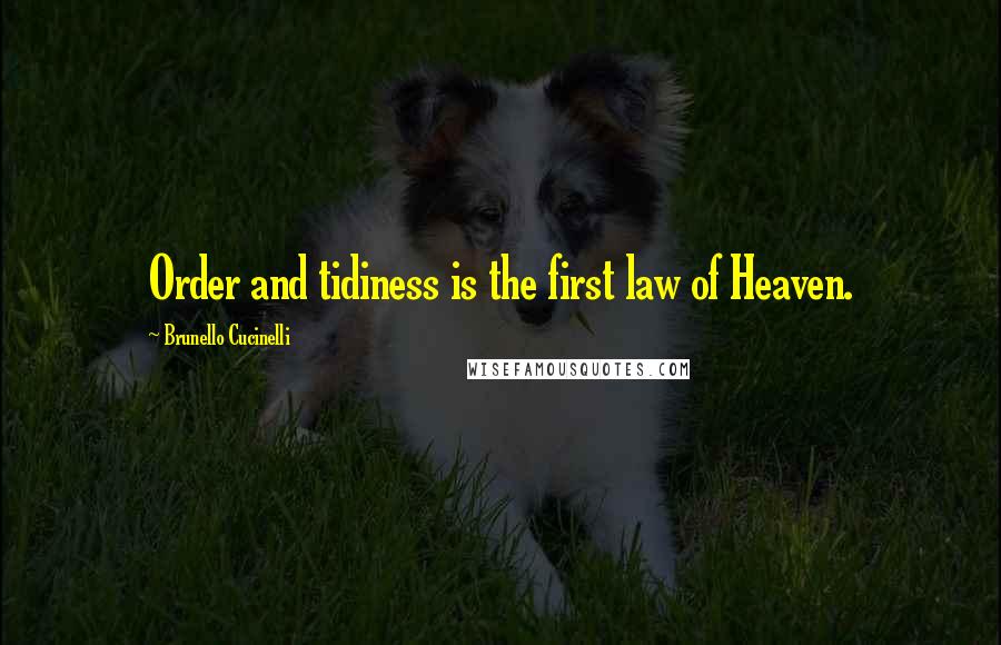 Brunello Cucinelli Quotes: Order and tidiness is the first law of Heaven.