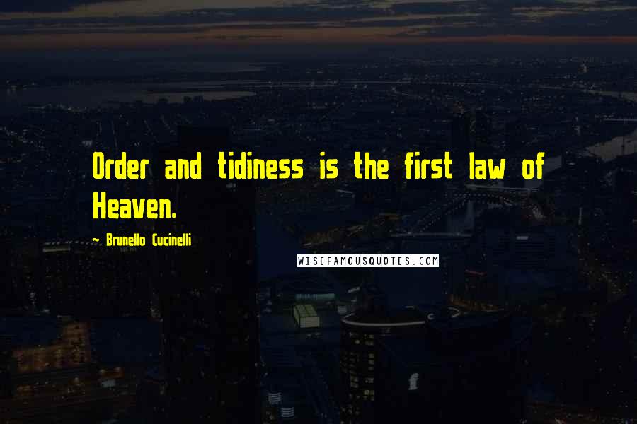 Brunello Cucinelli Quotes: Order and tidiness is the first law of Heaven.