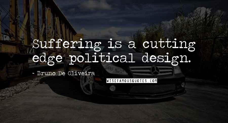 Bruno De Oliveira Quotes: Suffering is a cutting edge political design.