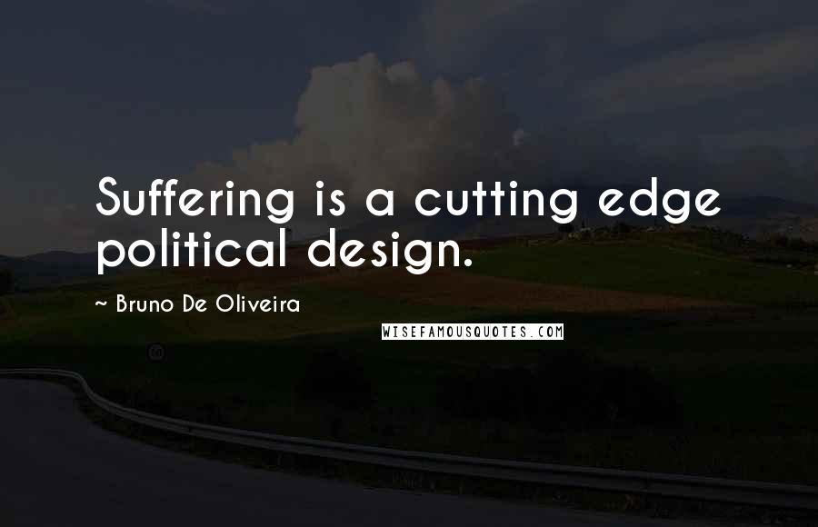 Bruno De Oliveira Quotes: Suffering is a cutting edge political design.