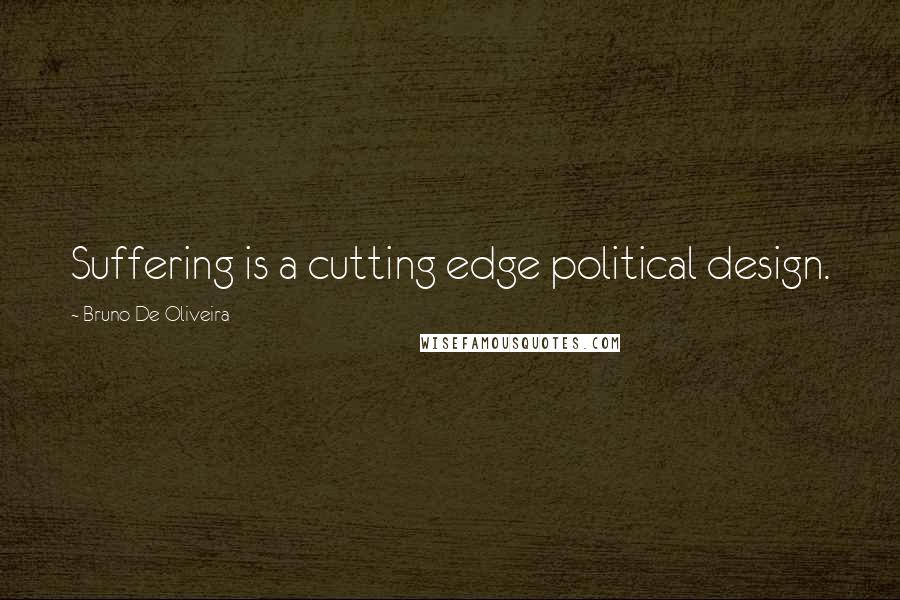 Bruno De Oliveira Quotes: Suffering is a cutting edge political design.