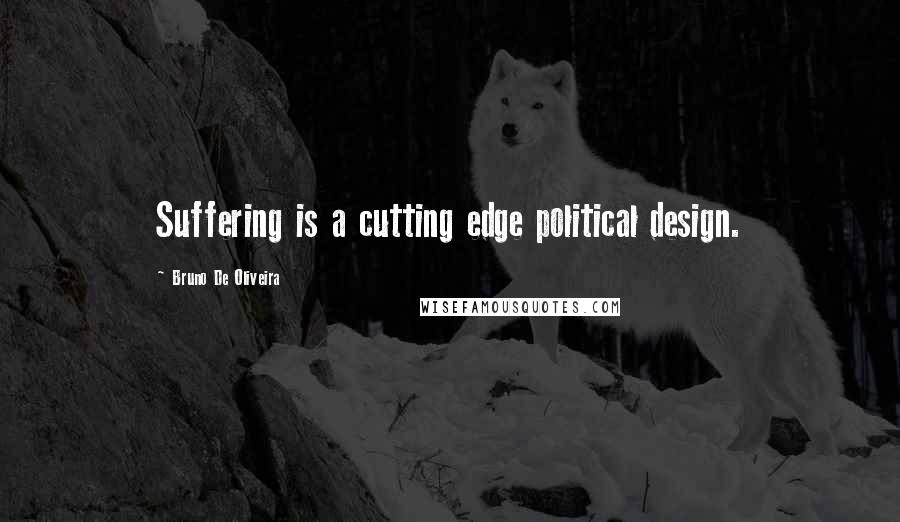 Bruno De Oliveira Quotes: Suffering is a cutting edge political design.