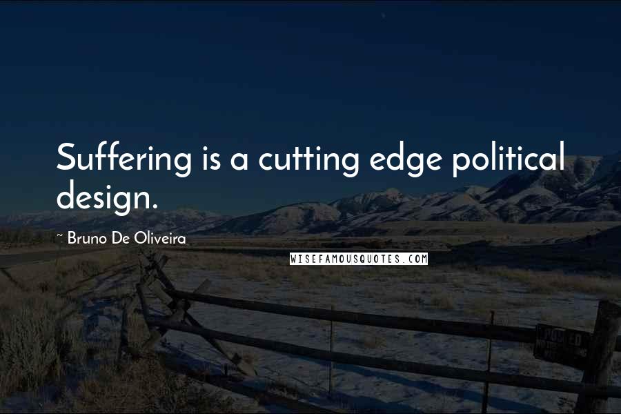 Bruno De Oliveira Quotes: Suffering is a cutting edge political design.