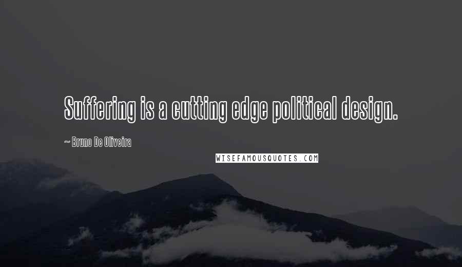 Bruno De Oliveira Quotes: Suffering is a cutting edge political design.