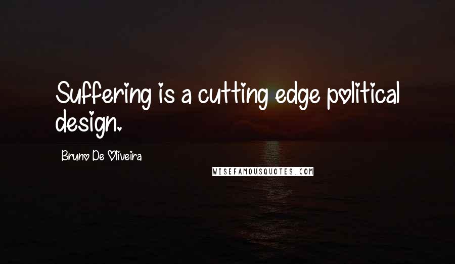 Bruno De Oliveira Quotes: Suffering is a cutting edge political design.