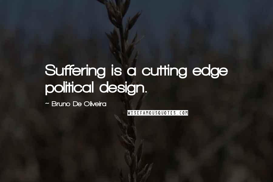 Bruno De Oliveira Quotes: Suffering is a cutting edge political design.