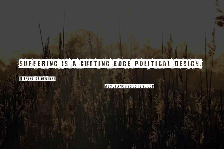 Bruno De Oliveira Quotes: Suffering is a cutting edge political design.