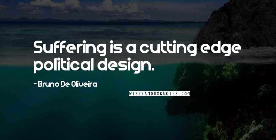 Bruno De Oliveira Quotes: Suffering is a cutting edge political design.