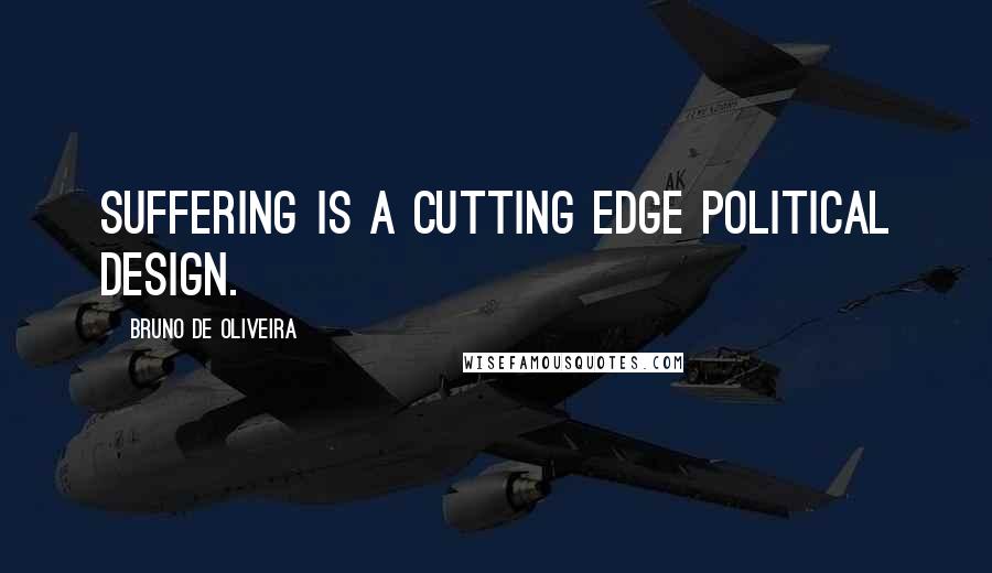 Bruno De Oliveira Quotes: Suffering is a cutting edge political design.