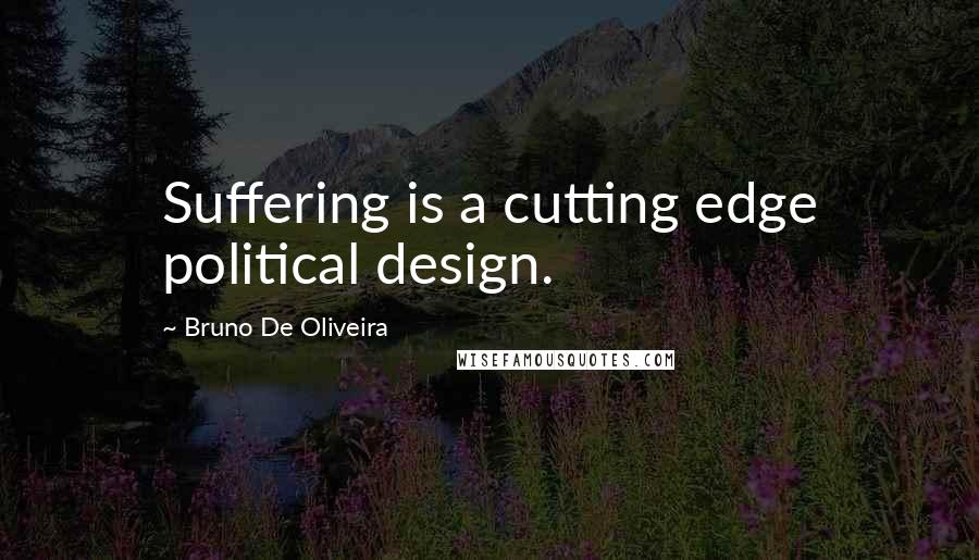 Bruno De Oliveira Quotes: Suffering is a cutting edge political design.