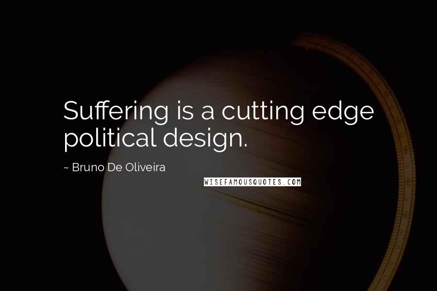 Bruno De Oliveira Quotes: Suffering is a cutting edge political design.