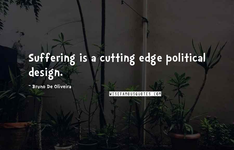 Bruno De Oliveira Quotes: Suffering is a cutting edge political design.