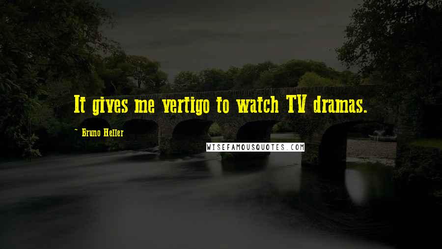 Bruno Heller Quotes: It gives me vertigo to watch TV dramas.