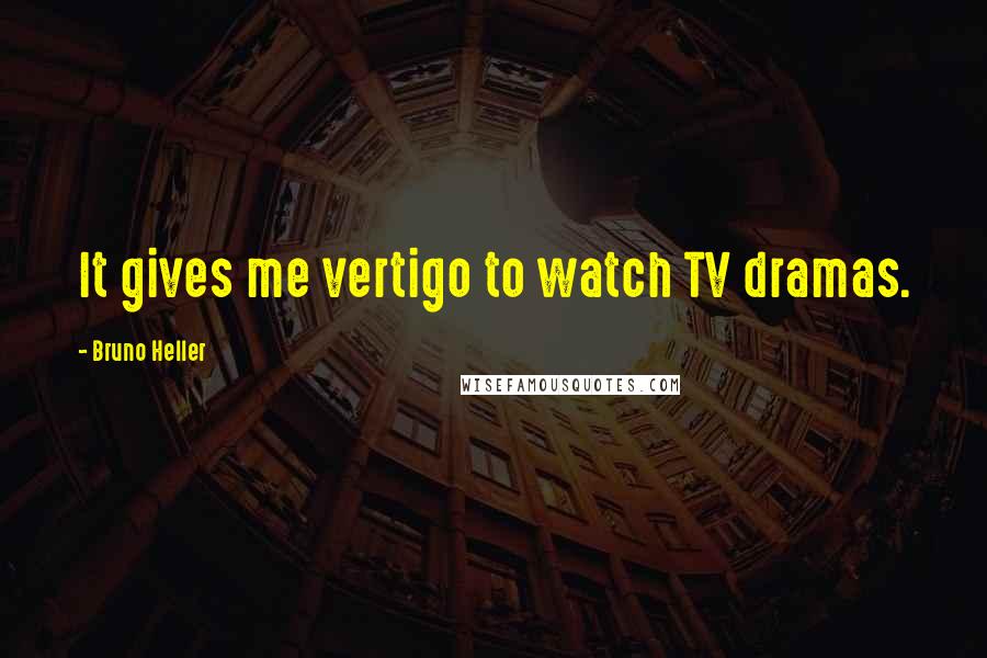 Bruno Heller Quotes: It gives me vertigo to watch TV dramas.