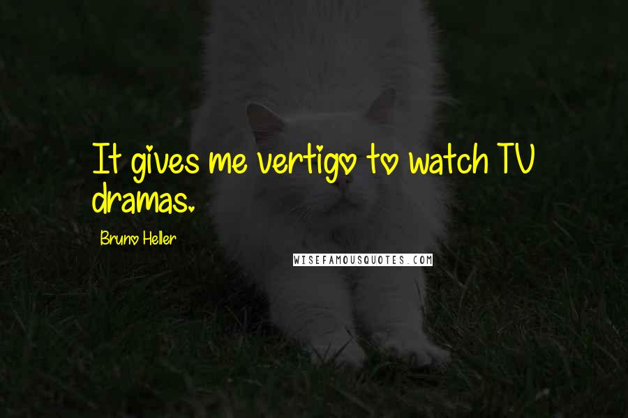 Bruno Heller Quotes: It gives me vertigo to watch TV dramas.