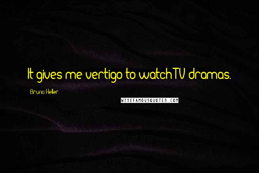 Bruno Heller Quotes: It gives me vertigo to watch TV dramas.