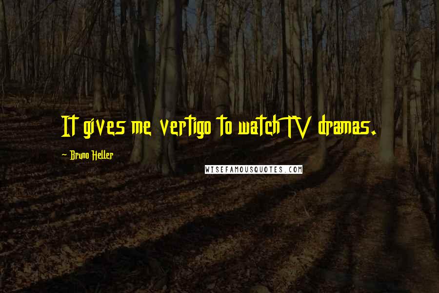Bruno Heller Quotes: It gives me vertigo to watch TV dramas.
