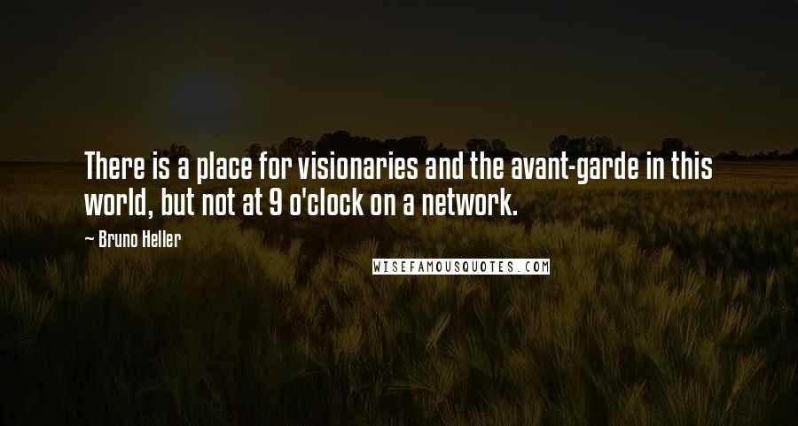 Bruno Heller Quotes: There is a place for visionaries and the avant-garde in this world, but not at 9 o'clock on a network.