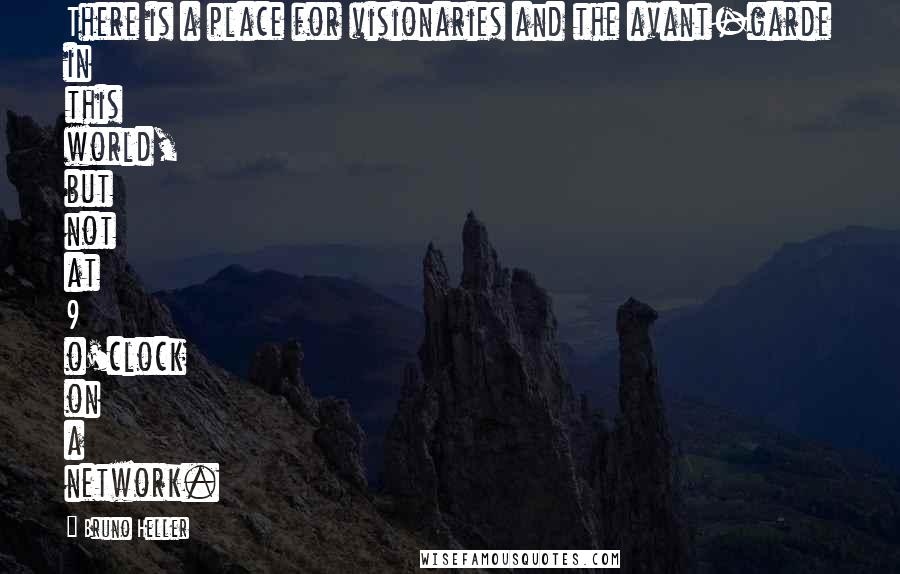 Bruno Heller Quotes: There is a place for visionaries and the avant-garde in this world, but not at 9 o'clock on a network.