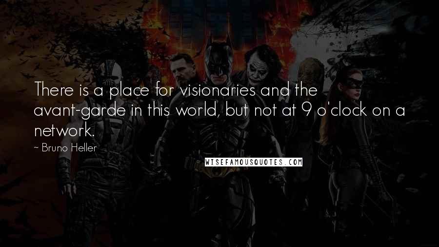 Bruno Heller Quotes: There is a place for visionaries and the avant-garde in this world, but not at 9 o'clock on a network.