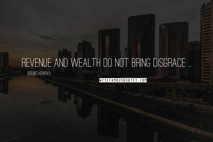 Bruno Kreisky Quotes: Revenue and wealth do not bring disgrace ...
